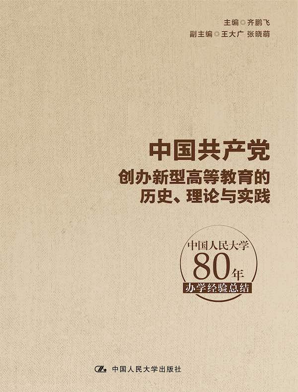 中国共产党创办新型高等教育的历史、理论与实践:中国人民大学80年办学经验总结